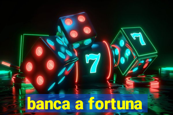 banca a fortuna