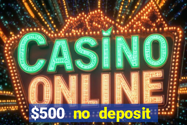 $500 no deposit bonus casino