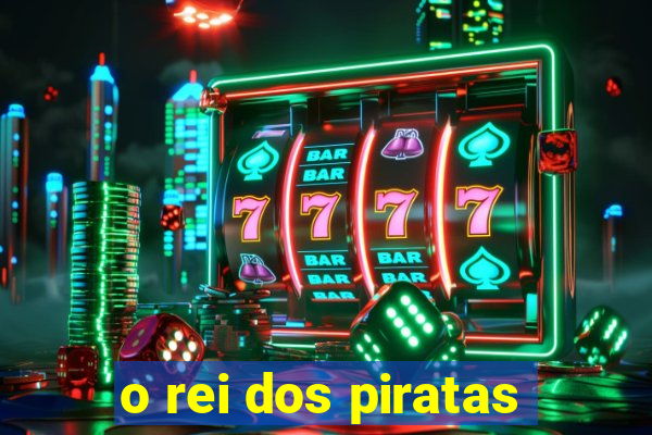 o rei dos piratas