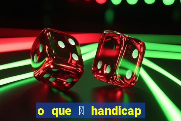 o que 茅 handicap - 1.5