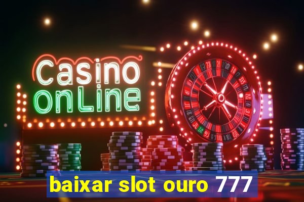 baixar slot ouro 777