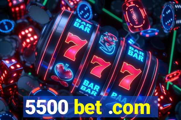 5500 bet .com