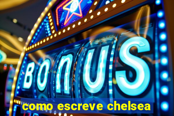 como escreve chelsea