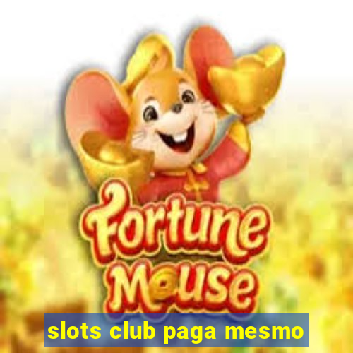 slots club paga mesmo