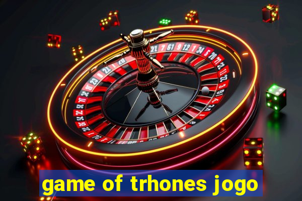 game of trhones jogo