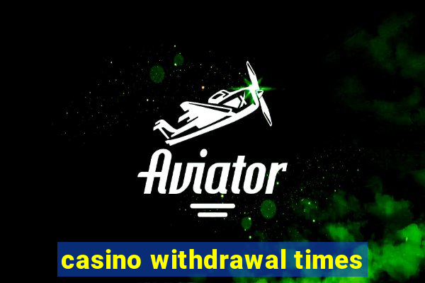 casino withdrawal times