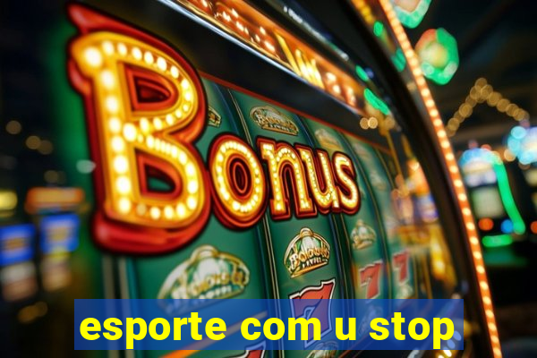 esporte com u stop