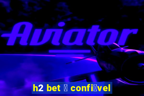 h2 bet 茅 confi谩vel