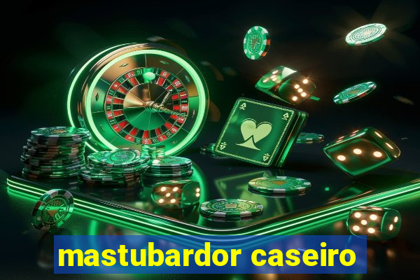 mastubardor caseiro