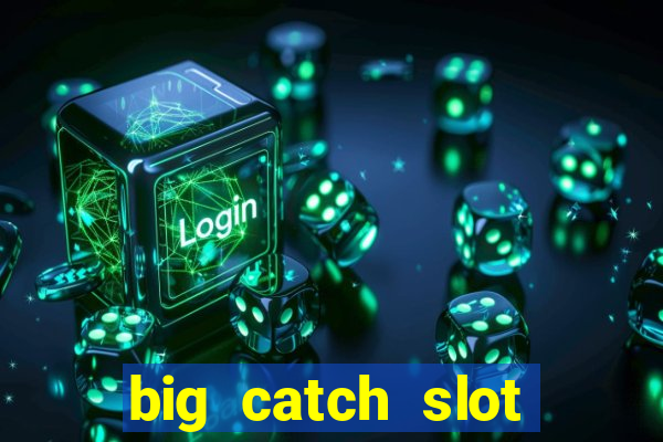 big catch slot free play