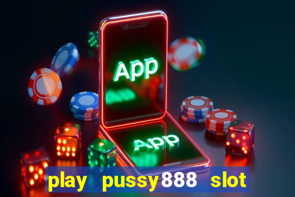 play pussy888 slot game malaysia