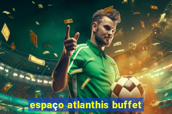 espaço atlanthis buffet