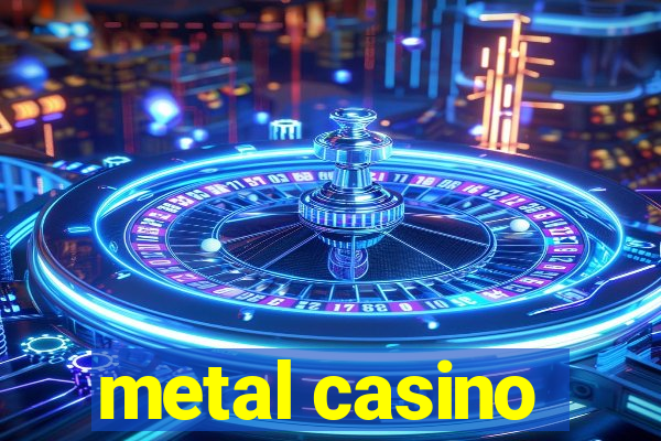 metal casino