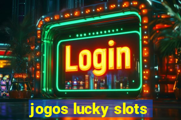 jogos lucky slots