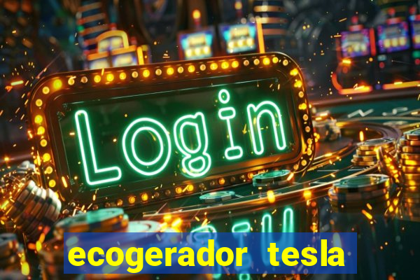 ecogerador tesla reclame aqui