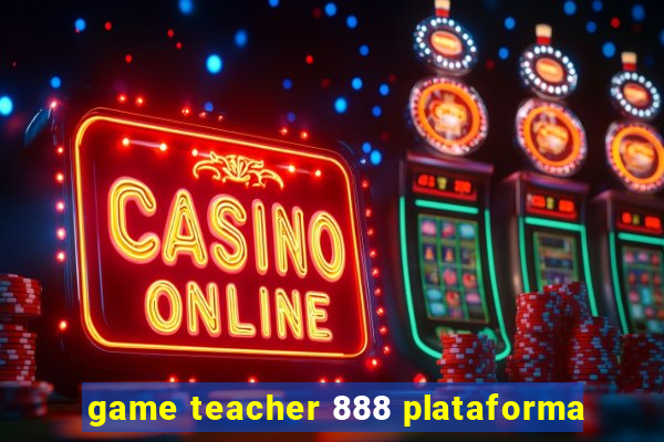 game teacher 888 plataforma