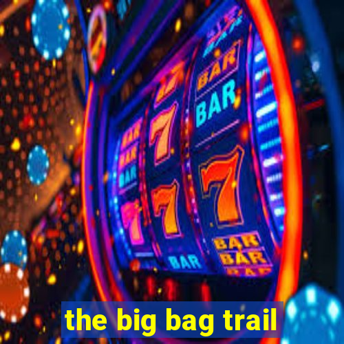 the big bag trail