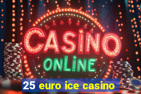 25 euro ice casino