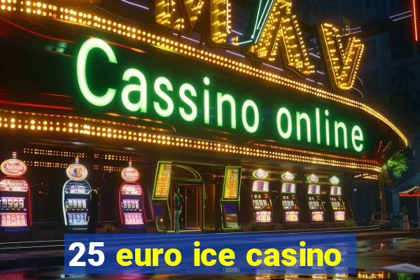 25 euro ice casino