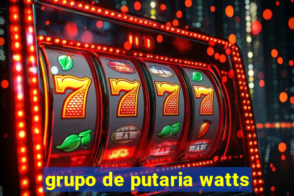 grupo de putaria watts