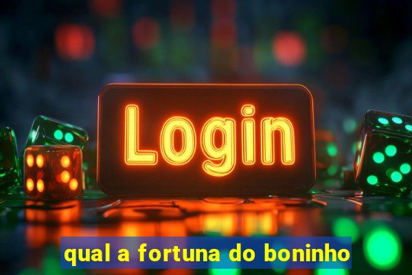 qual a fortuna do boninho