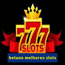 betano melhores slots