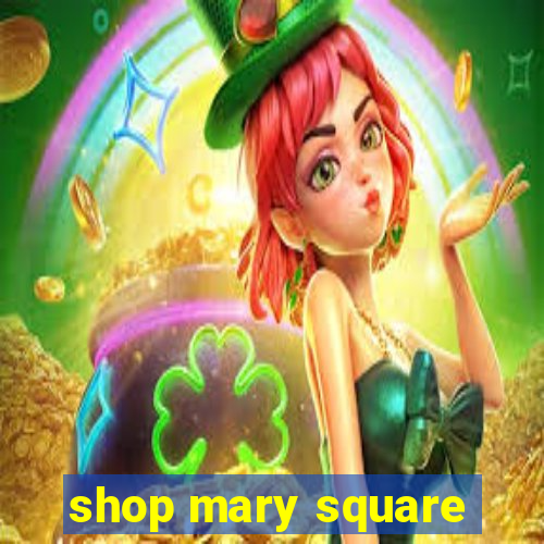 shop mary square