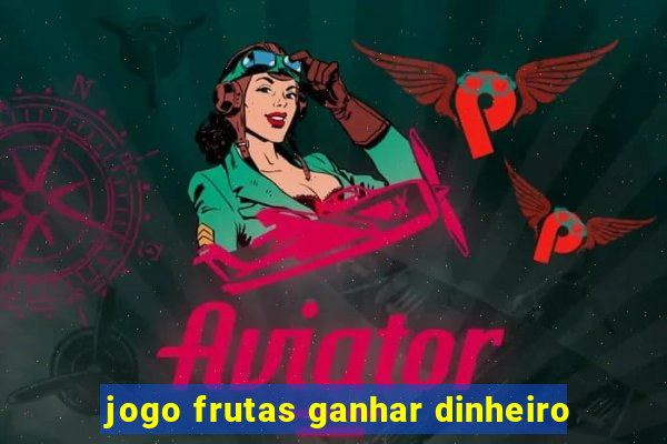 jogo frutas ganhar dinheiro