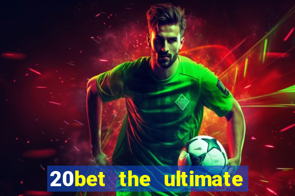 20bet the ultimate online casino site for