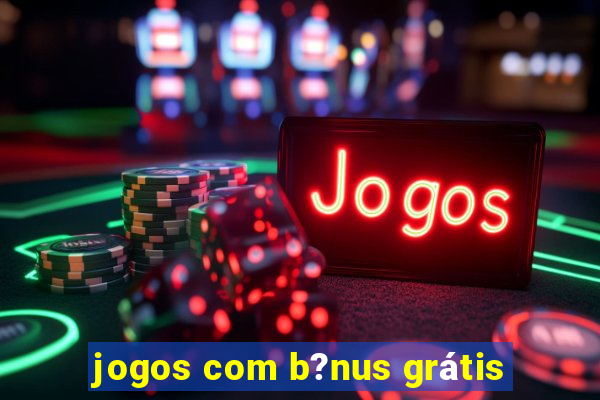 jogos com b?nus grátis