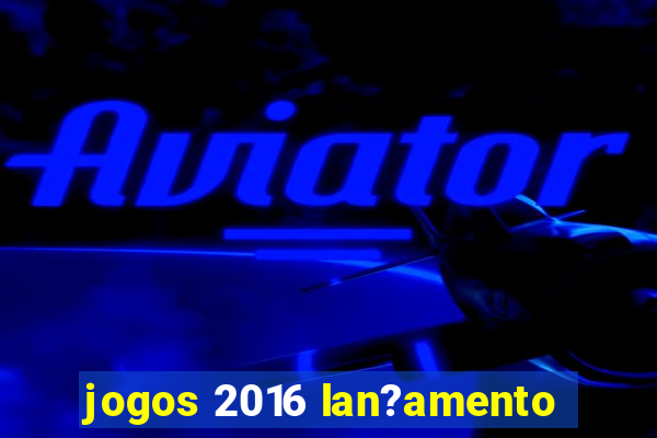 jogos 2016 lan?amento