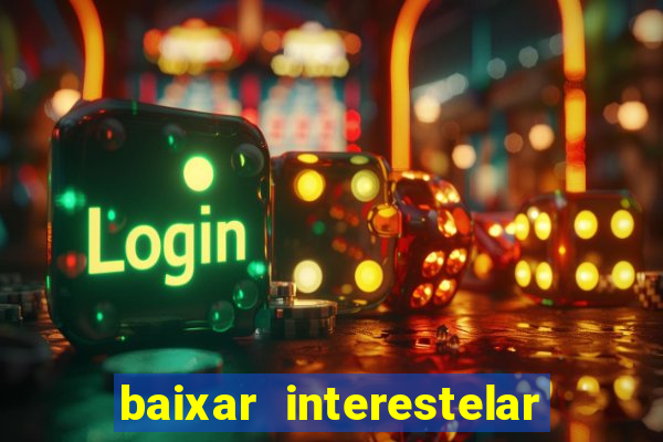 baixar interestelar filme completo dublado