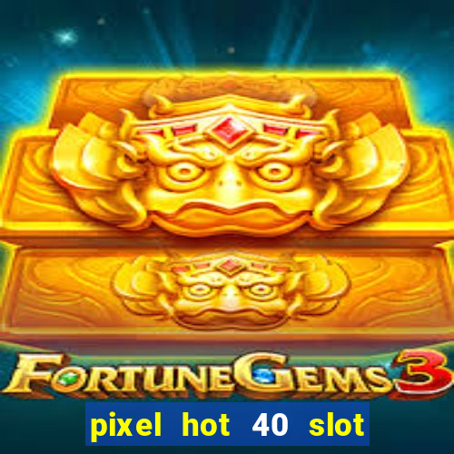 pixel hot 40 slot free play