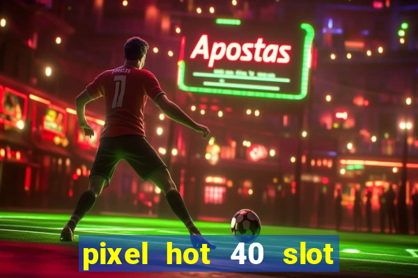 pixel hot 40 slot free play