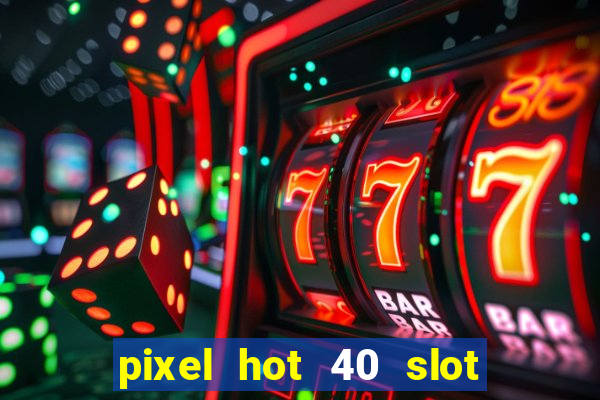 pixel hot 40 slot free play