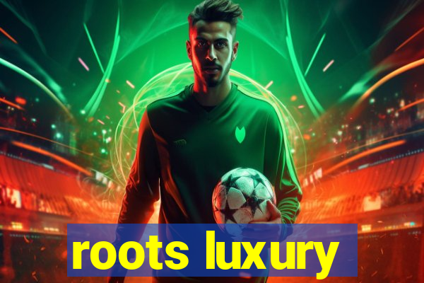 roots luxury