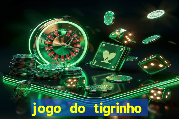 jogo do tigrinho que ganha dinheiro no cadastro