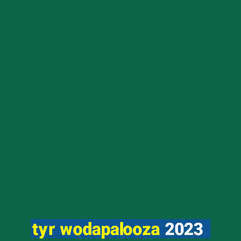 tyr wodapalooza 2023