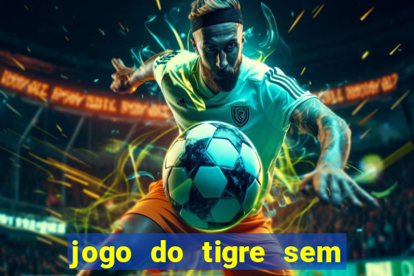 jogo do tigre sem depósito inicial