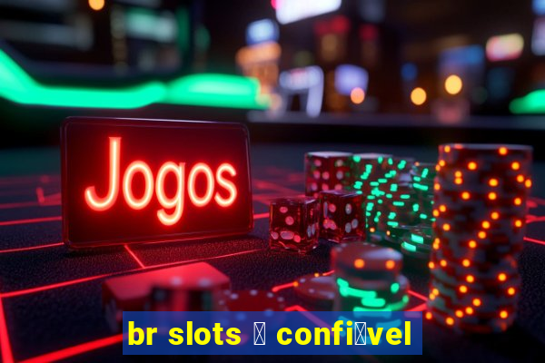 br slots 茅 confi谩vel